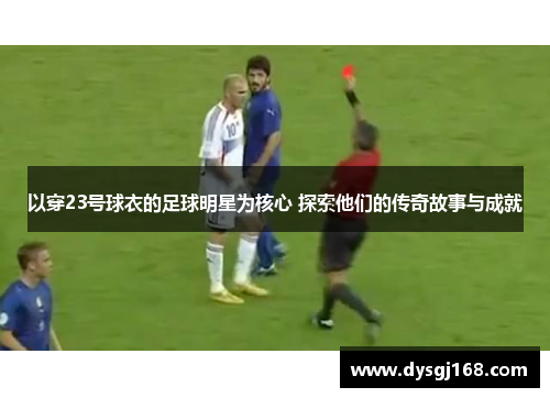 以穿23号球衣的足球明星为核心 探索他们的传奇故事与成就