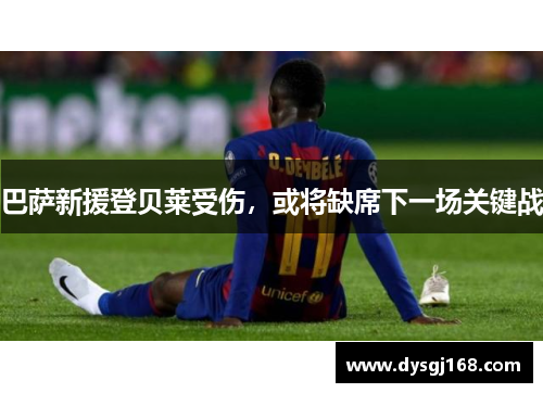 巴萨新援登贝莱受伤,或将缺席下一场关键战